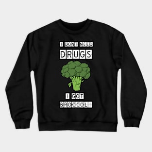 I dont need drugs, i got broccoli Crewneck Sweatshirt